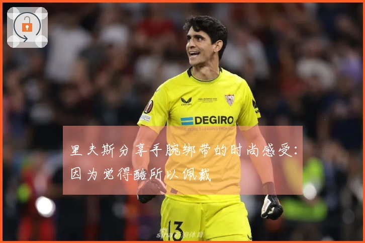 里夫斯分享手腕绑带的时尚感受：因为觉得酷所以佩戴