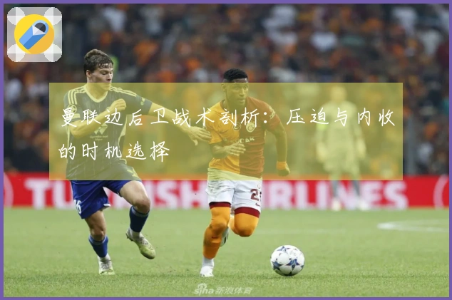 曼联边后卫战术剖析：压迫与内收的时机选择