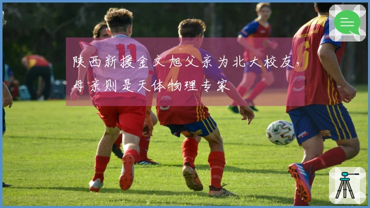 陕西新援金文旭父亲为北大校友，母亲则是天体物理专家